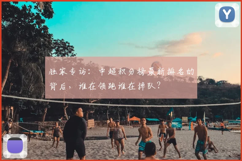 独家专访：中超积分榜最新排名的背后，谁在领跑谁在掉队？