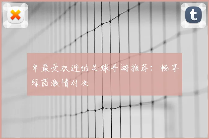 年最受欢迎的足球手游推荐：畅享绿茵激情对决