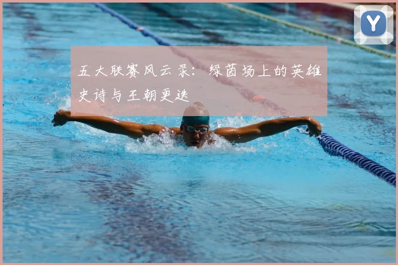 五大联赛风云录:绿茵场上的英雄史诗与王朝更迭