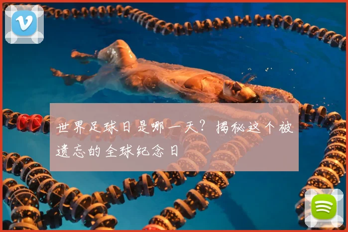 世界足球日是哪一天？揭秘这个被遗忘的全球纪念日